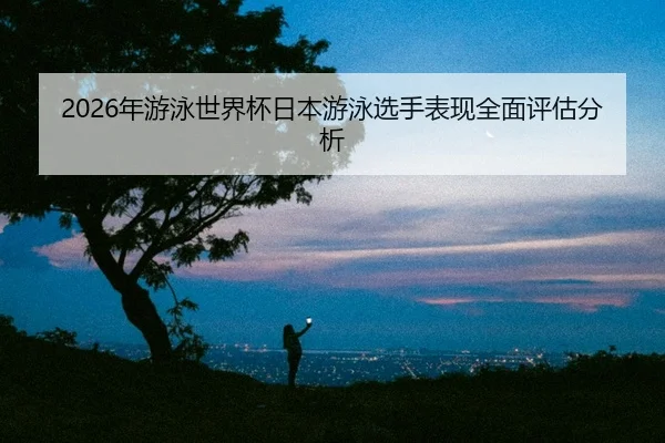 nian-you-yong-shi-jie-bei-ri-ben-you-yong-xuan-shou-biao-xian-quan-mian-ping-gu-fen-xi-2-931.jpg