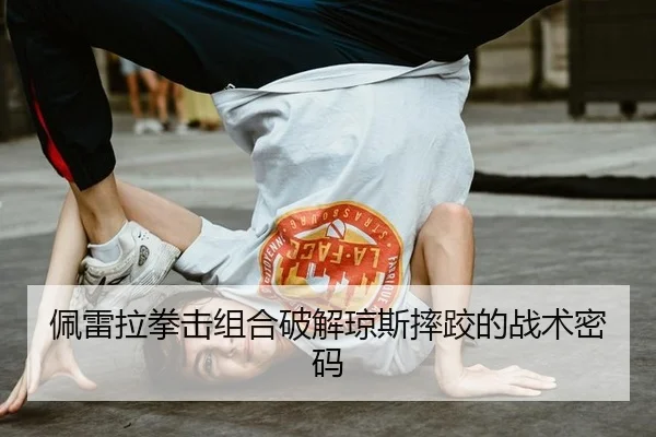 佩雷拉拳击组合破解琼斯摔跤的战术密码