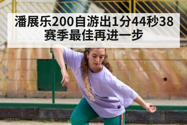 潘展乐200自游出1分44秒38赛季最佳再进一步